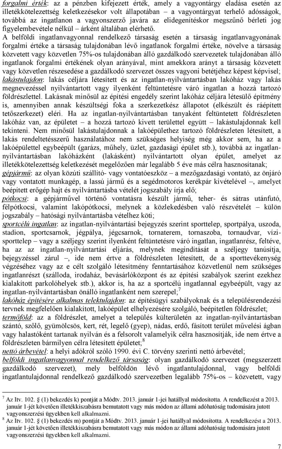 A belföldi ingatlanvagyonnal rendelkező társaság esetén a társaság ingatlanvagyonának forgalmi értéke a társaság tulajdonában lévő ingatlanok forgalmi értéke, növelve a társaság közvetett vagy