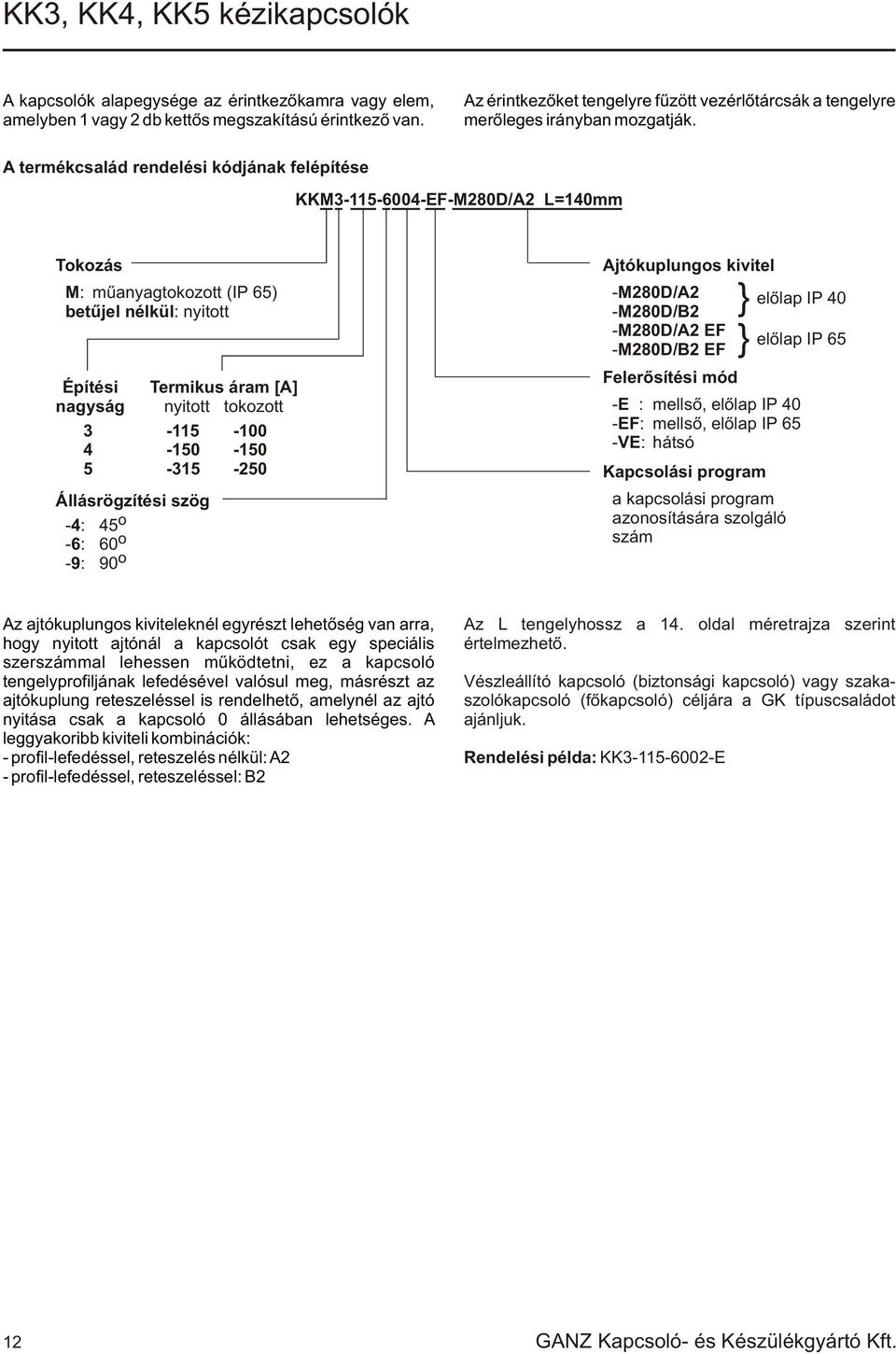 A termékcsalád rendelési kódjának felépítése KKMEFMD/A =mm Tokozás M: mûanyagtokozott (IP ) betûjel nélkül: nyitott Építési nagyság Állásrögzítési szög : o : o : o Termikus áram [A] nyitott tokozott