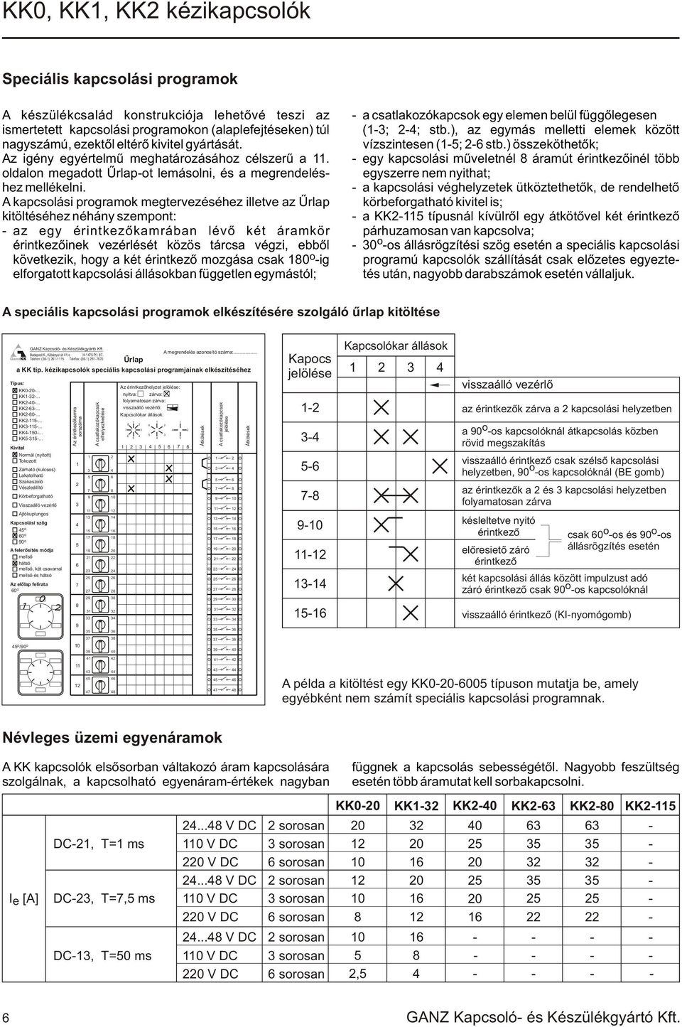 A kapcsolási programok megtervezéséhez illetve az Ûrlap kitöltéséhez néhány szempont: az egy érintkezõkamrában lévõ két áramkör érintkezõinek vezérlését közös tárcsa végzi, ebbõl következik, hogy a