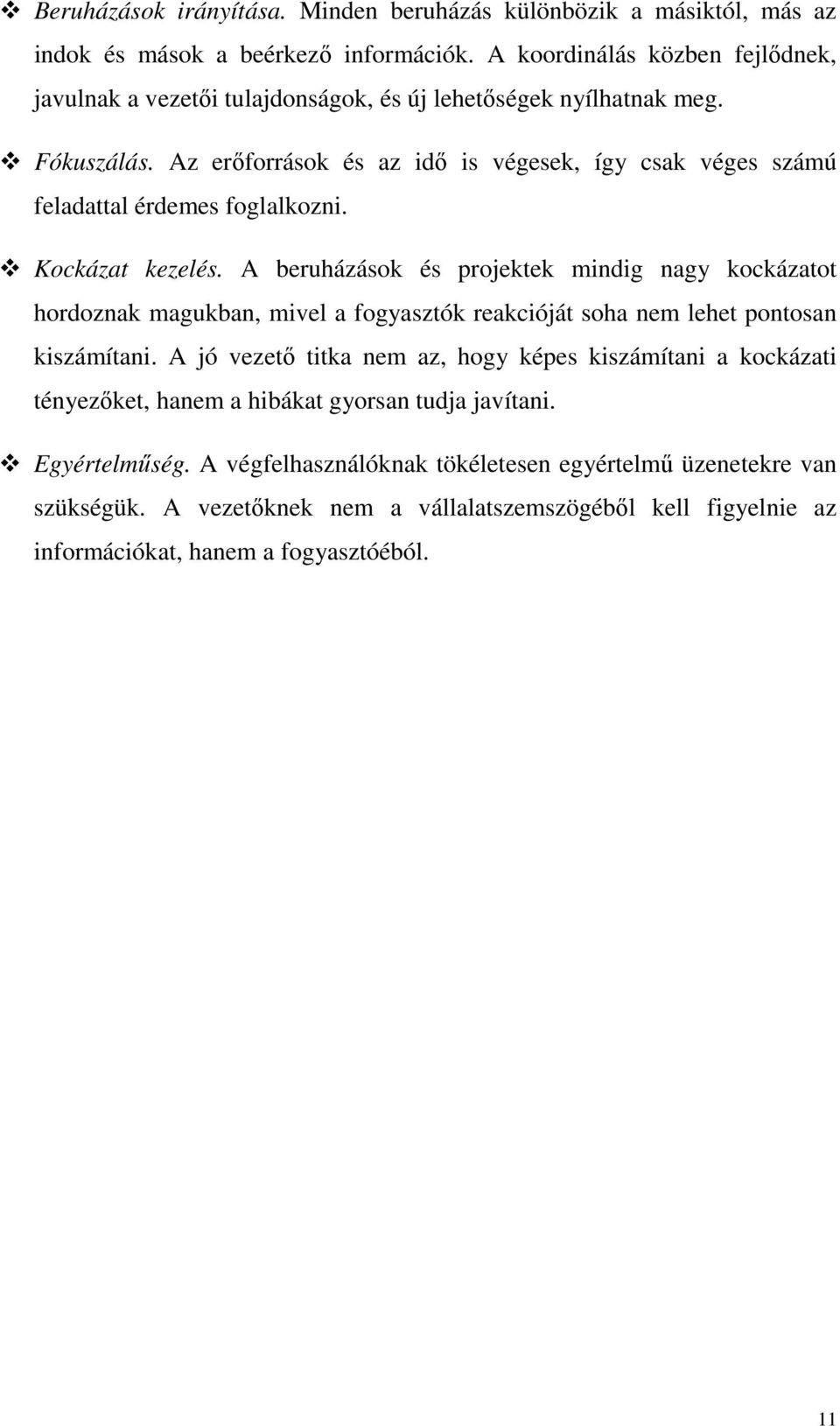 Az erőforrások és az idő is végesek, így csak véges számú feladattal érdemes foglalkozni. Kockázat kezelés.