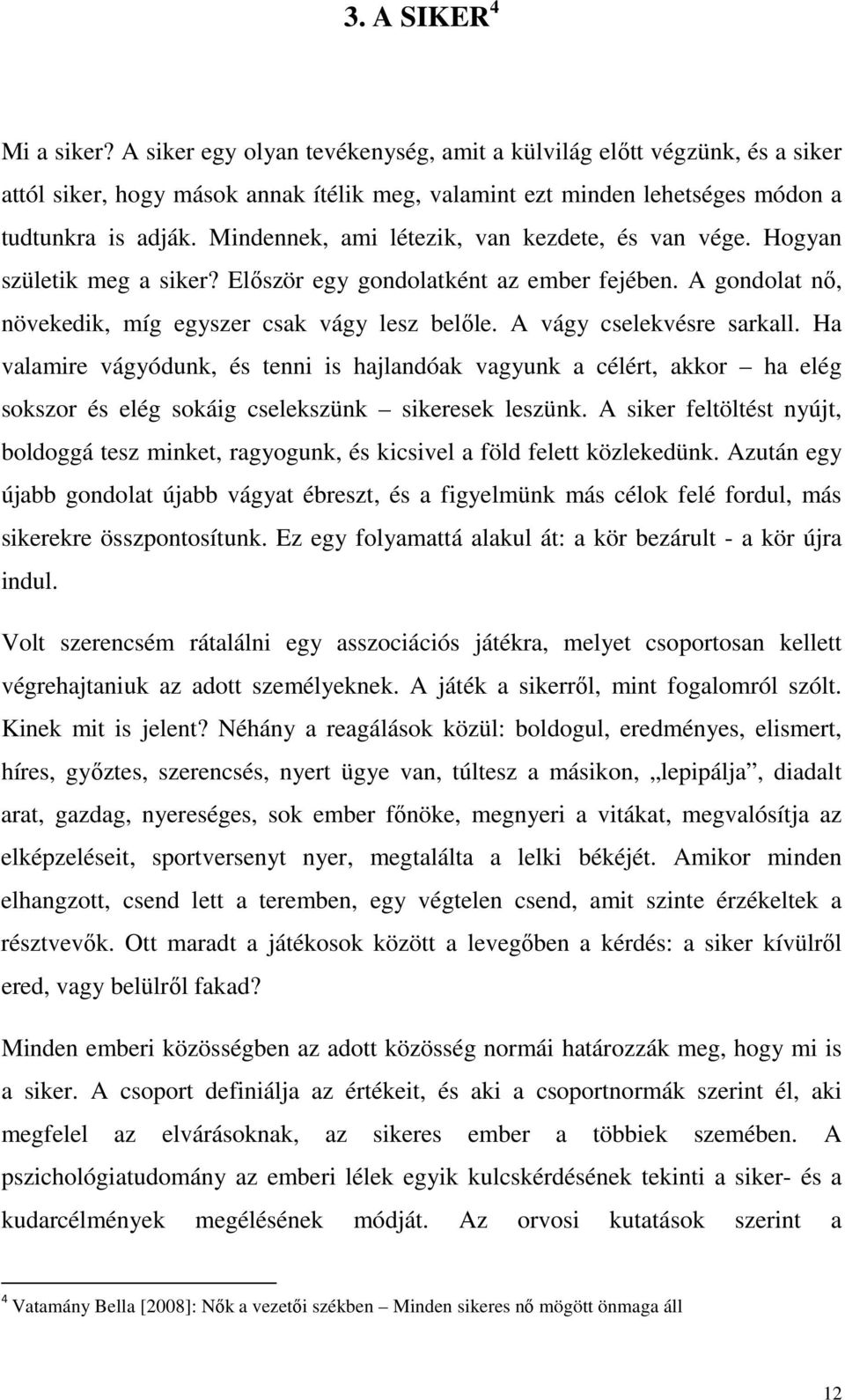 A vágy cselekvésre sarkall. Ha valamire vágyódunk, és tenni is hajlandóak vagyunk a célért, akkor ha elég sokszor és elég sokáig cselekszünk sikeresek leszünk.