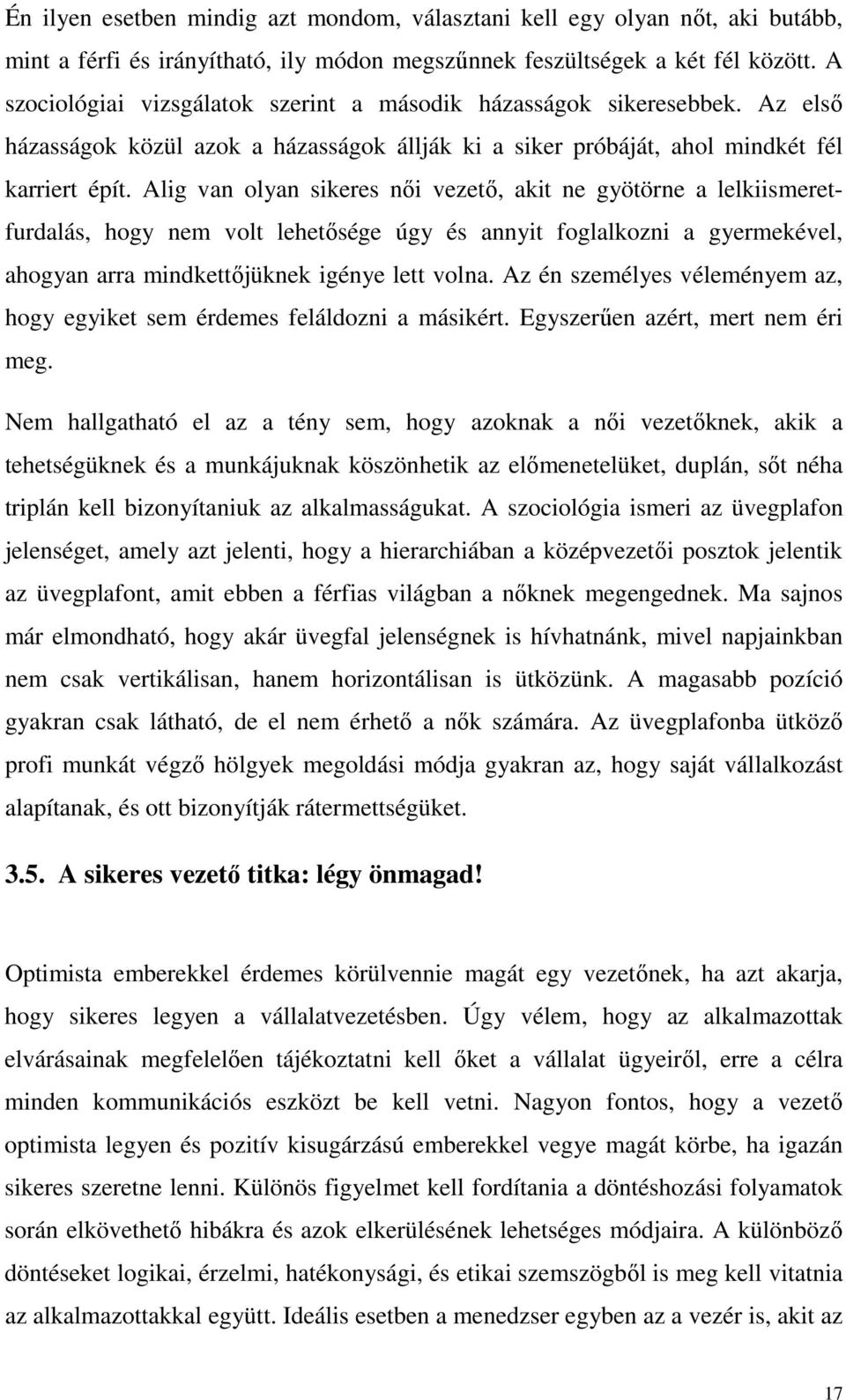 Alig van olyan sikeres női vezető, akit ne gyötörne a lelkiismeretfurdalás, hogy nem volt lehetősége úgy és annyit foglalkozni a gyermekével, ahogyan arra mindkettőjüknek igénye lett volna.