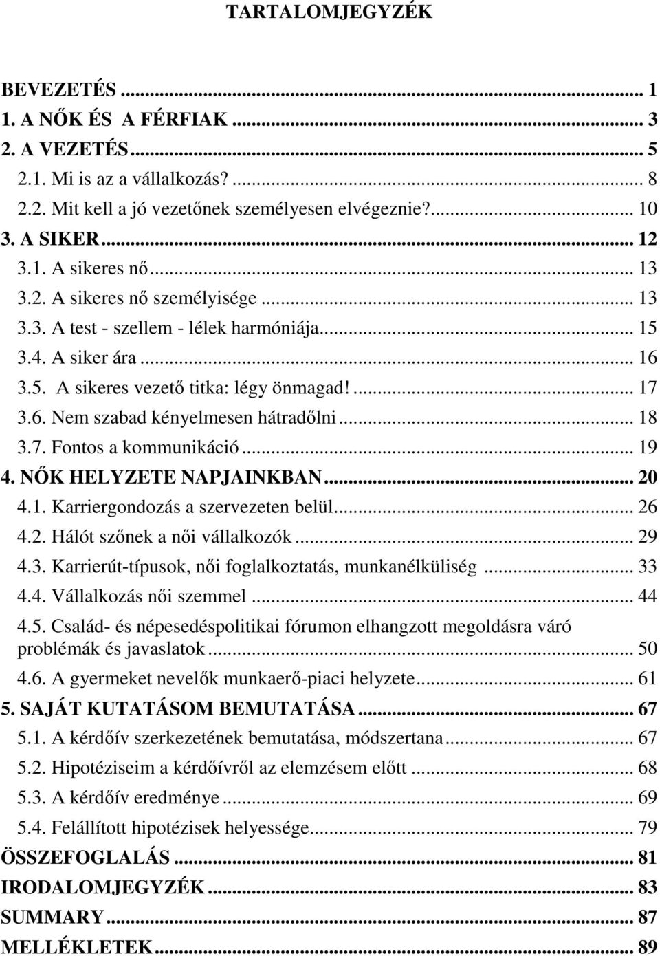 .. 18 3.7. Fontos a kommunikáció... 19 4. NŐK HELYZETE NAPJAINKBAN... 20 4.1. Karriergondozás a szervezeten belül... 26 4.2. Hálót szőnek a női vállalkozók... 29 4.3. Karrierút-típusok, női foglalkoztatás, munkanélküliség.