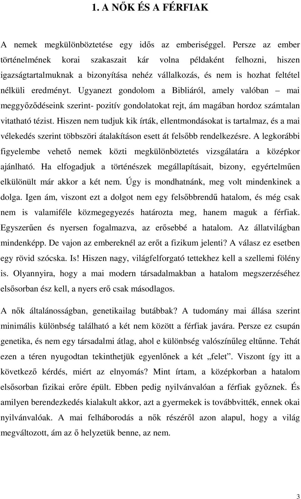 Ugyanezt gondolom a Bibliáról, amely valóban mai meggyőződéseink szerint- pozitív gondolatokat rejt, ám magában hordoz számtalan vitatható tézist.