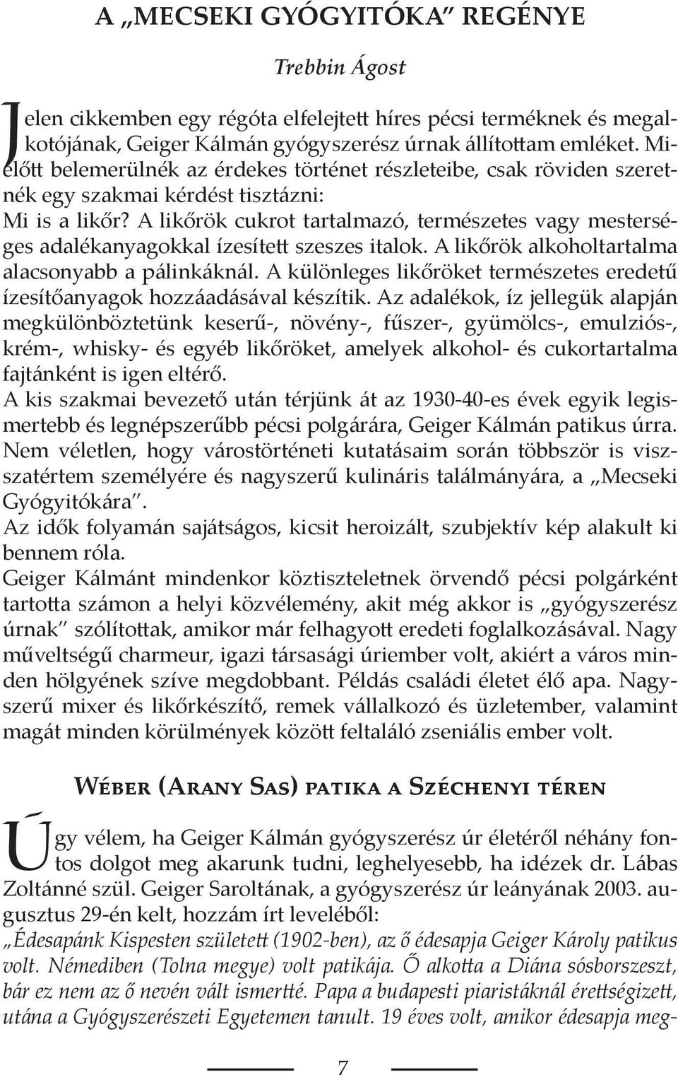 A likőrök cukrot tartalmazó, természetes vagy mesterséges adalékanyagokkal ízesített szeszes italok. A likőrök alkoholtartalma alacsonyabb a pálinkáknál.