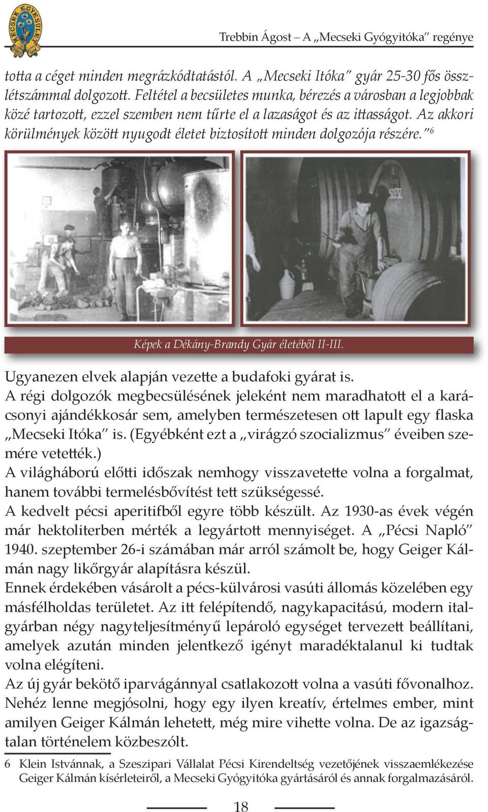 Az akkori körülmények között nyugodt életet biztosított minden dolgozója részére. 6 Képek a Dékány-Brandy Gyár életéből II-III. Ugyanezen elvek alapján vezette a budafoki gyárat is.