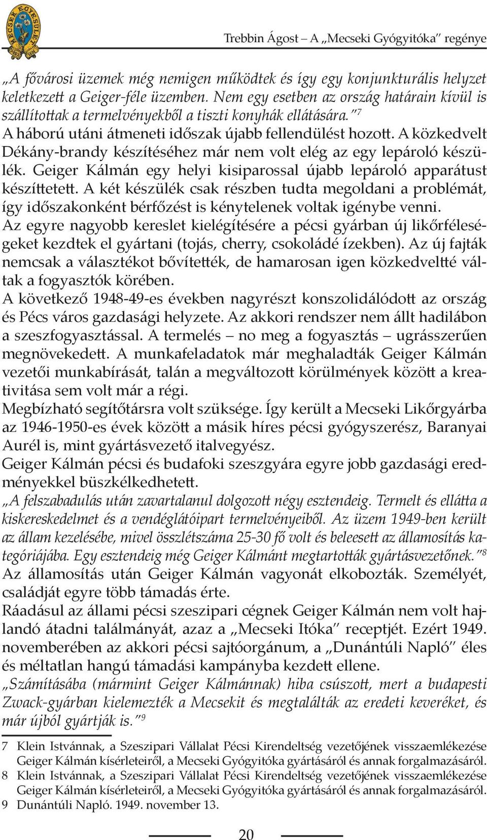 A közkedvelt Dékány-brandy készítéséhez már nem volt elég az egy lepároló készülék. Geiger Kálmán egy helyi kisiparossal újabb lepároló apparátust készíttetett.