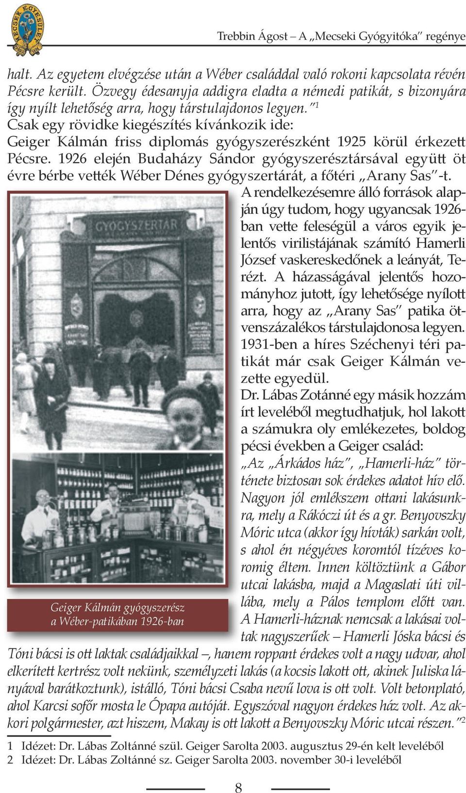 1 Csak egy rövidke kiegészítés kívánkozik ide: Geiger Kálmán friss diplomás gyógyszerészként 1925 körül érkezett Pécsre.