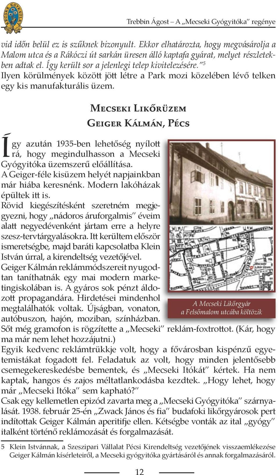 Mecseki Likőrüzem Geiger Kálmán, Pécs Így azután 1935-ben lehetőség nyílott rá, hogy megindulhasson a Mecseki Gyógyitóka üzemszerű előállítása.