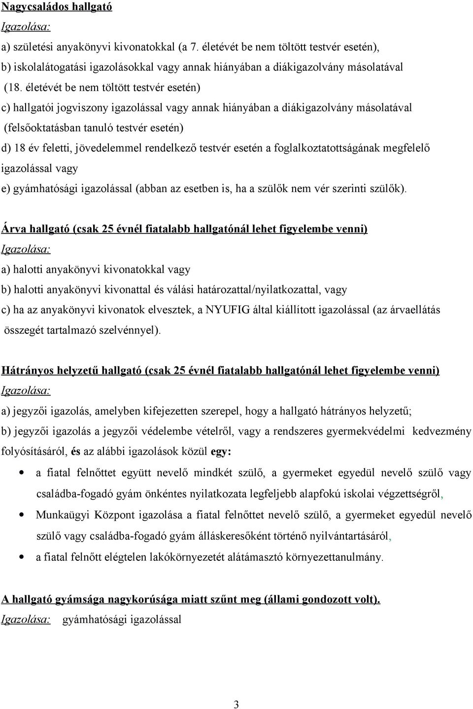 rendelkező testvér esetén a foglalkoztatottságának megfelelő igazolással vagy e) gyámhatósági igazolással (abban az esetben is, ha a szülők nem vér szerinti szülők).