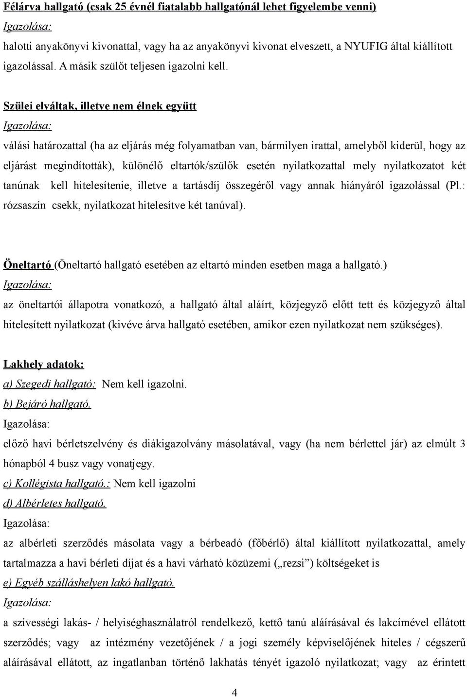 Szülei elváltak, illetve nem élnek együtt válási határozattal (ha az eljárás még folyamatban van, bármilyen irattal, amelyből kiderül, hogy az eljárást megindították), különélő eltartók/szülők esetén