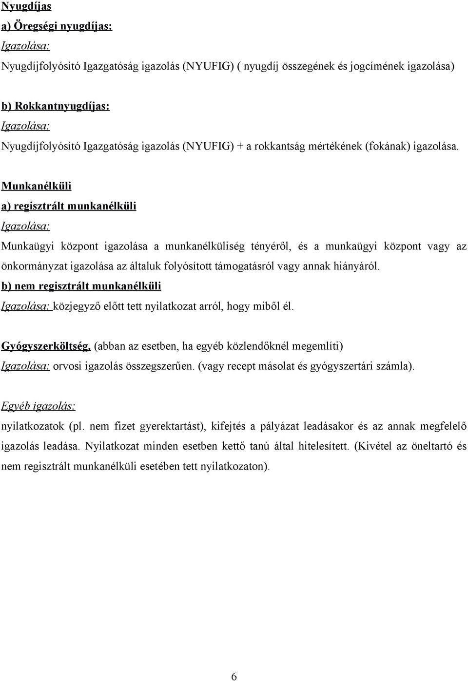 Munkanélküli a) regisztrált munkanélküli Munkaügyi központ igazolása a munkanélküliség tényéről, és a munkaügyi központ vagy az önkormányzat igazolása az általuk folyósított támogatásról vagy annak