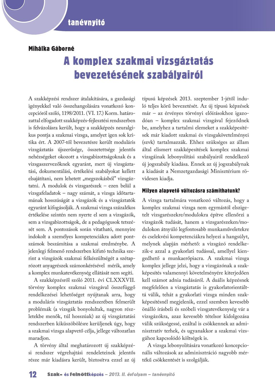 A 2007-től bevezetésre került moduláris vizsgáztatás újszerűsége, összetettsége jelentős nehézségeket okozott a vizsgabizottságoknak és a vizsgaszervezőknek egyaránt, mert új vizsgáztatási,