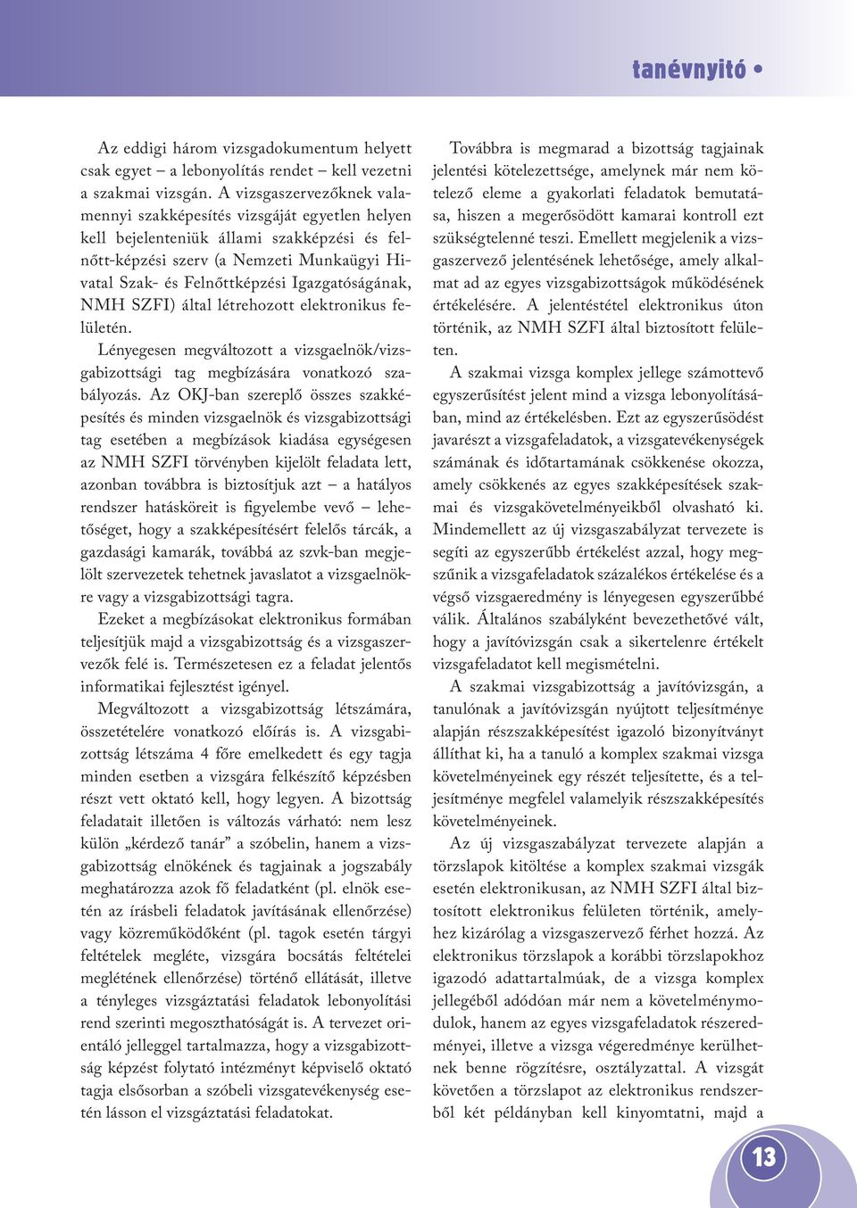 Igazgatóságának, NMH SZFI) által létrehozott elektronikus felületén. Lényegesen megváltozott a vizsgaelnök/vizsgabizottsági tag megbízására vonatkozó szabályozás.