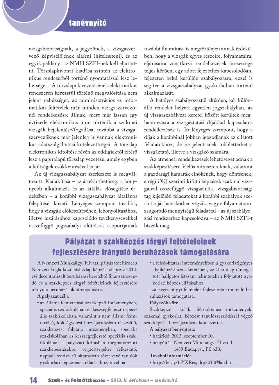 A törzslapok vezetésének elektronikus rendszeren keresztül történő megvalósítása nem jelent nehézséget, az adminisztrációs és informatikai feltételek már minden vizsgaszervezőnél rendelkezésre