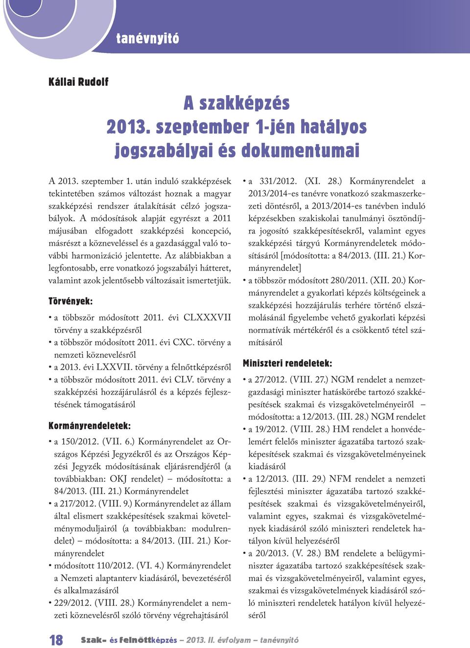 Az alábbiakban a legfontosabb, erre vonatkozó jogszabályi hátteret, valamint azok jelentősebb változásait ismertetjük. Törvények: a többször módosított 2011.