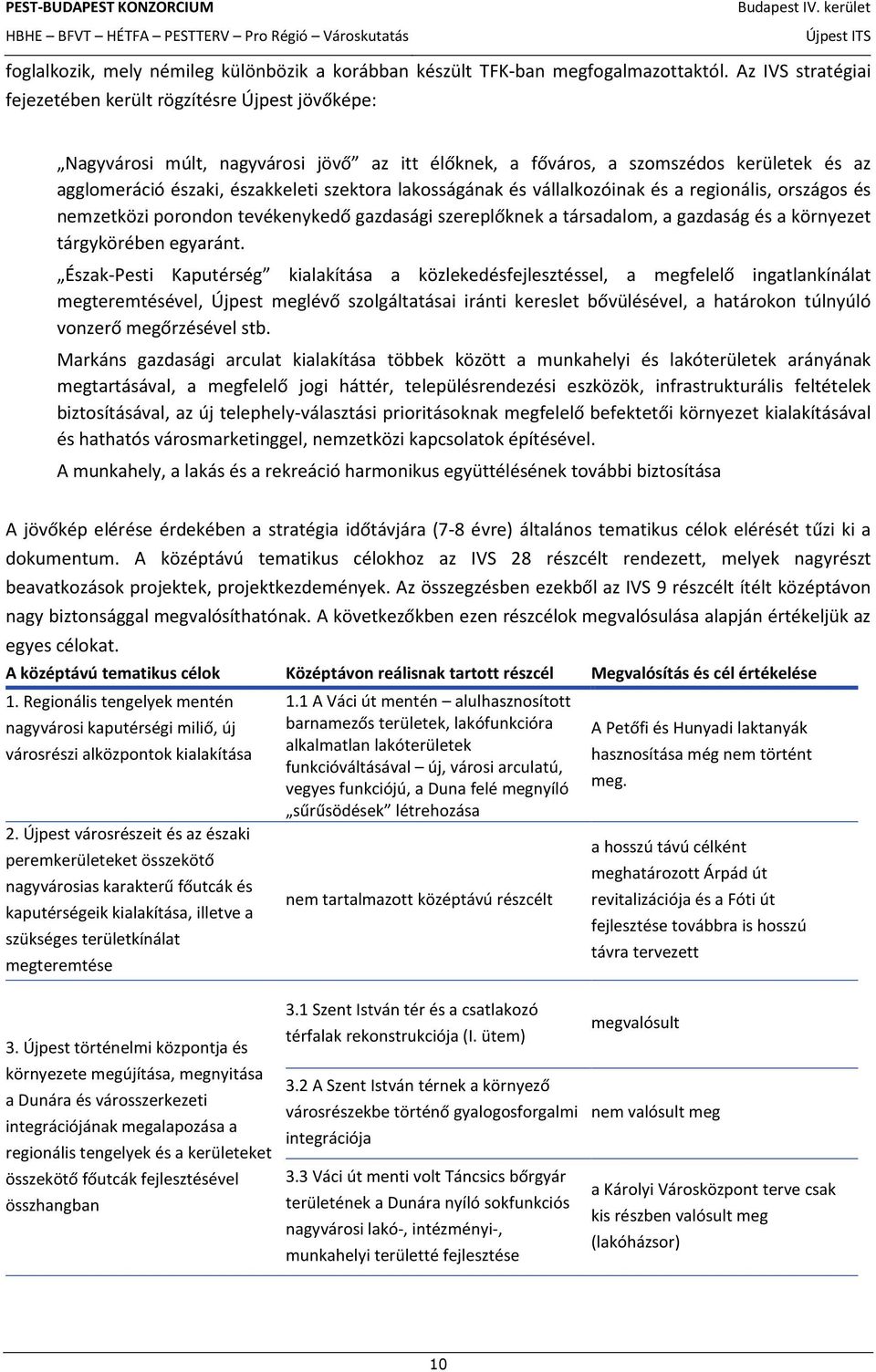 lakosságának és vállalkozóinak és a regionális, országos és nemzetközi porondon tevékenykedő gazdasági szereplőknek a társadalom, a gazdaság és a környezet tárgykörében egyaránt.