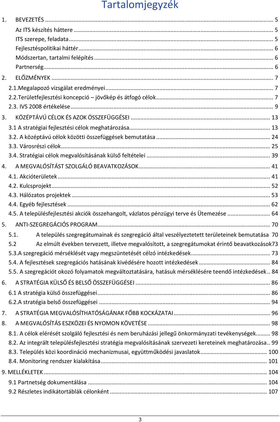 .. 24 3.3. Városrészi célok... 25 3.4. Stratégiai célok megvalósításának külső feltételei... 39 4. A MEGVALÓSÍTÁST SZOLGÁLÓ BEAVATKOZÁSOK... 41 4.1. Akcióterületek... 41 4.2. Kulcsprojekt... 52 4.3. Hálózatos projektek.