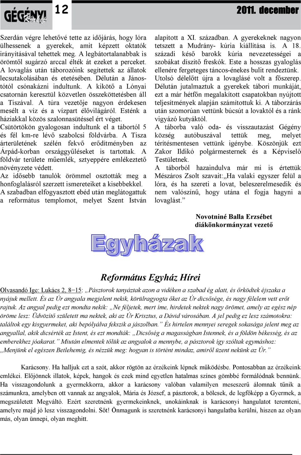 A kikötő a Lónyai csatornán keresztül közvetlen összeköttetésben áll a Tiszával. A túra vezetője nagyon érdekesen mesélt a víz és a vízpart élővilágáról.