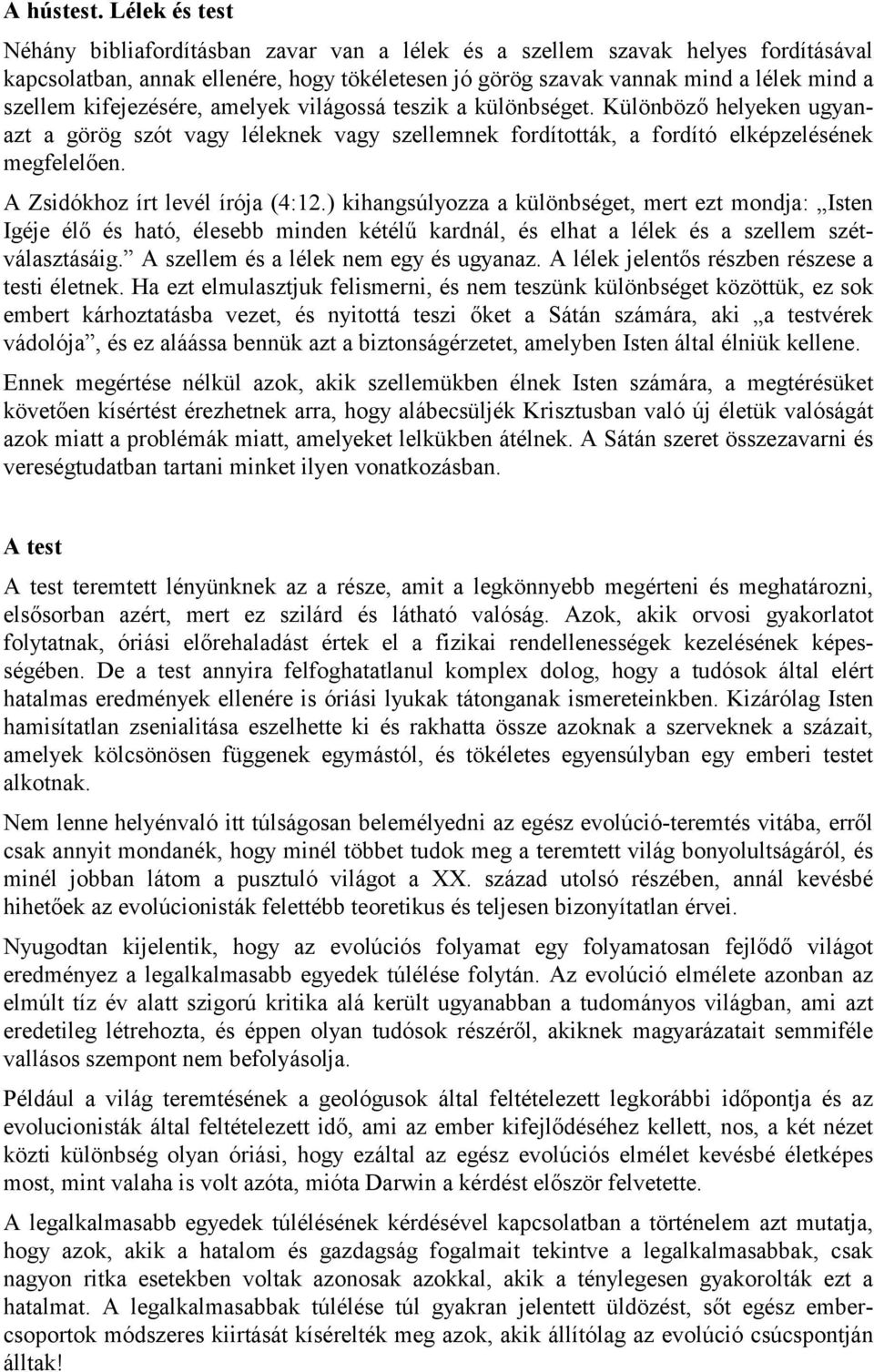 kifejezésére, amelyek világossá teszik a különbséget. Különböző helyeken ugyanazt a görög szót vagy léleknek vagy szellemnek fordították, a fordító elképzelésének megfelelően.