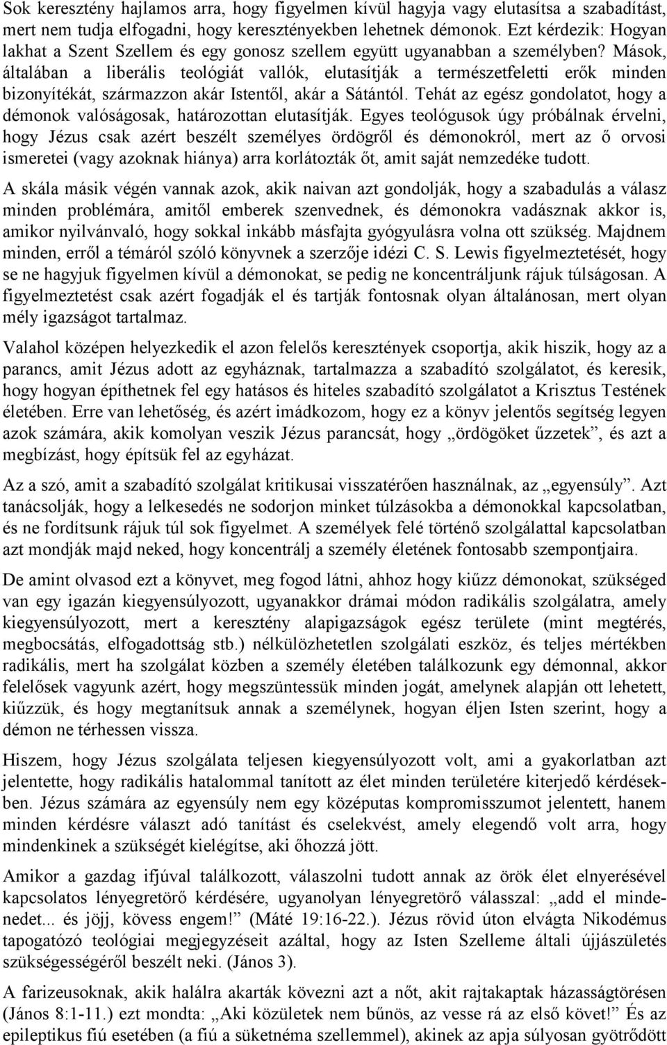 Mások, általában a liberális teológiát vallók, elutasítják a természetfeletti erők minden bizonyítékát, származzon akár Istentől, akár a Sátántól.