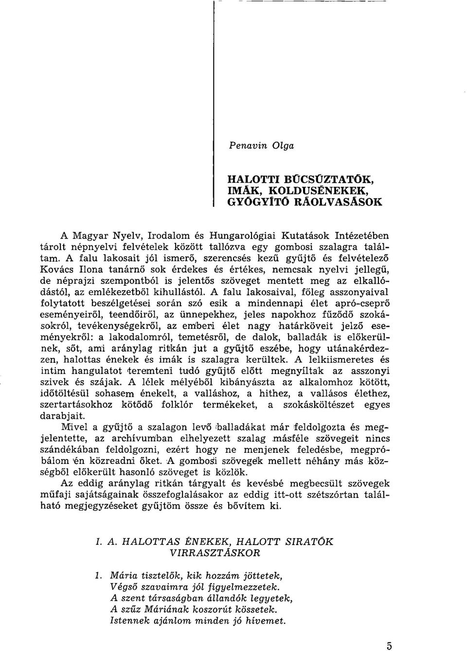 A falu lakosait jól ismerő, szerencsés kezű gyűjtő és felvételező Kovács Ilona tanárnő sok érdekes és értékes, nemcsak nyelvi jellegű, de néprajzi szempontból is jelentős szöveget mentett meg az