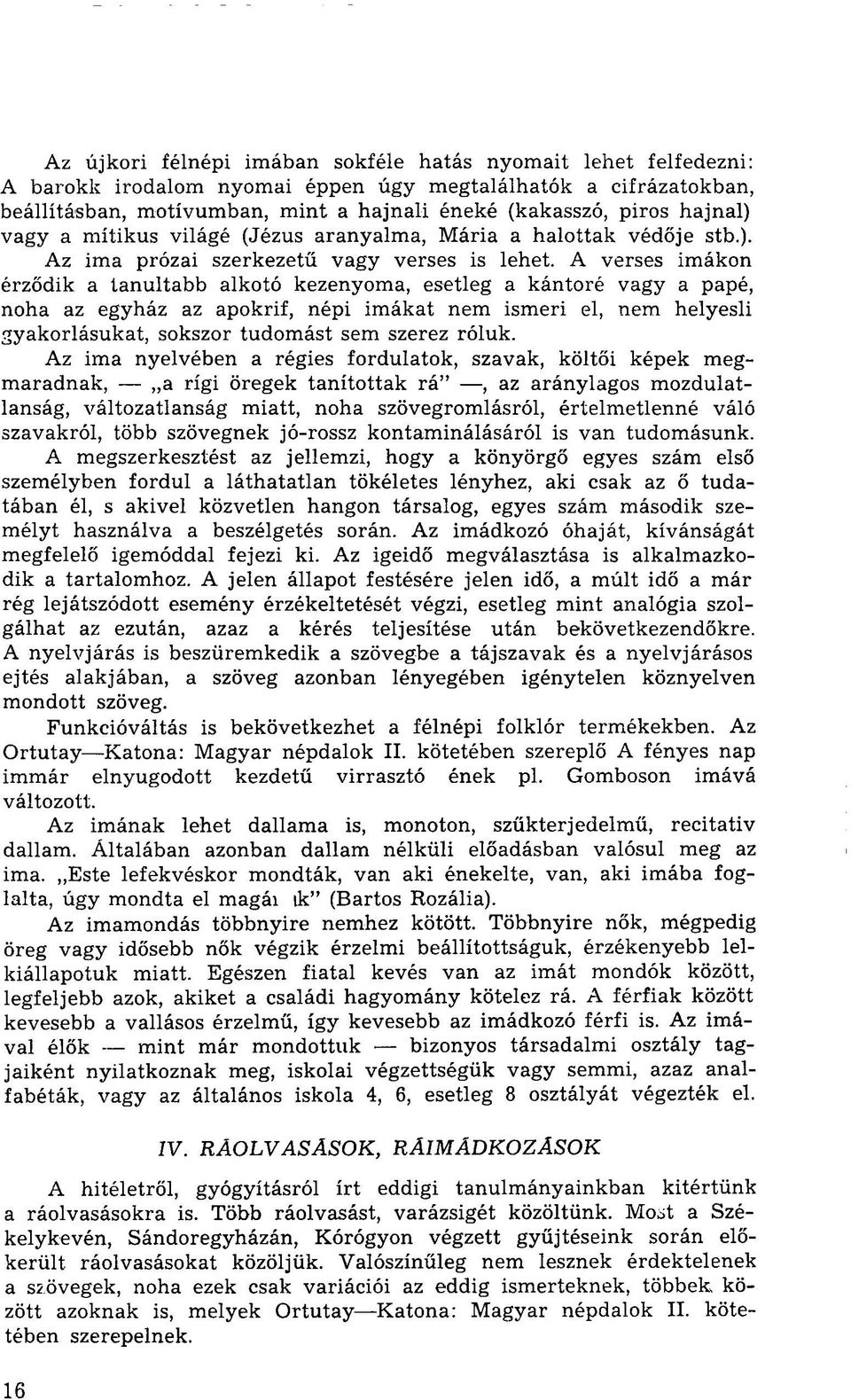 A verses imákon érződik a tanultabb alkotó kezenyoma, esetleg a kántoré vagy a papé, noha az egyház az apokrif, népi imákat nem ismeri el, nem helyesli gyakorlásukat, sokszor tudomást sem szerez