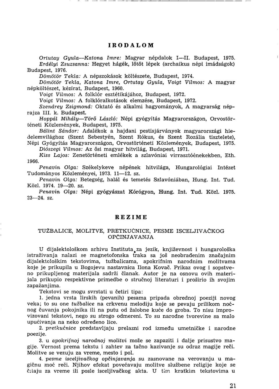 Voigt Vilmos: A folklór esztétikájához, Budapest, 1972. Voigt Vilmos: A folklóralkotások elemzése, Budapest, 1972. Szendrey Zsigmond: Oktató és alkalmi hagyományok, A magyarság néprajza III. k.