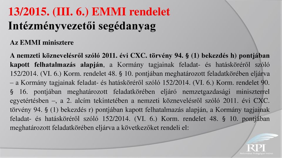 pontjában meghatározott feladatkörében eljárva a Kormány tagjainak feladat- és hatásköréről szóló 152/2014. (VI. 6.) Korm. rendelet 90. 16.