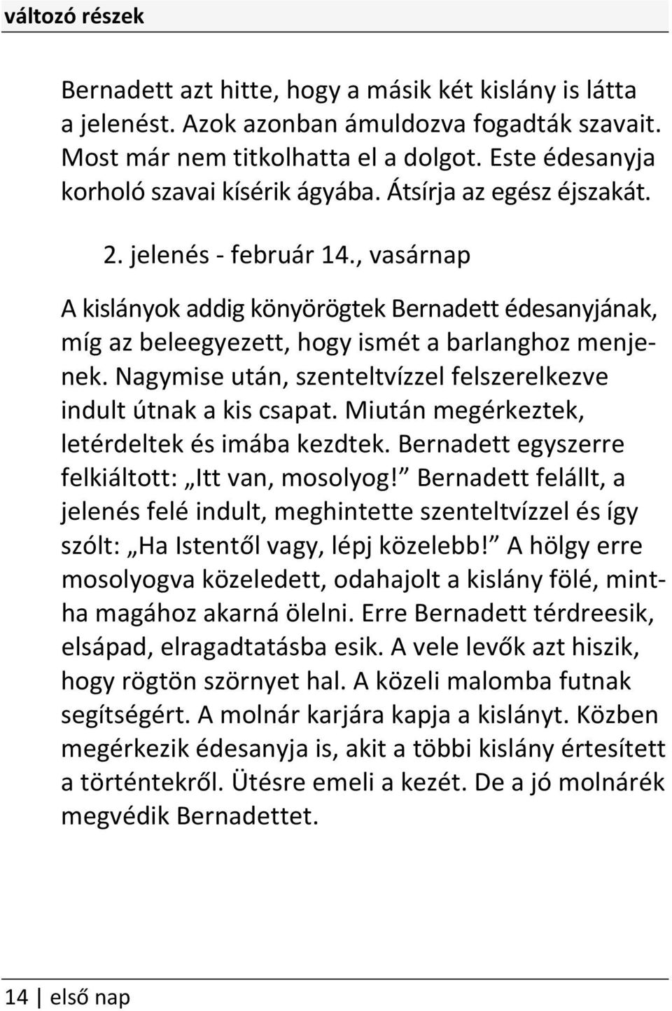 Nagymise után, szenteltvízzel felszerelkezve indult útnak a kis csapat. Miután megérkeztek, letérdeltek és imába kezdtek. Bernadett egyszerre felkiáltott: Itt van, mosolyog!