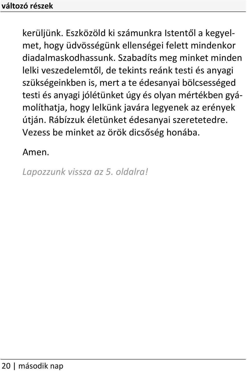 bölcsességed testi és anyagi jólétünket úgy és olyan mértékben gyámolíthatja, hogy lelkünk javára legyenek az erények útján.