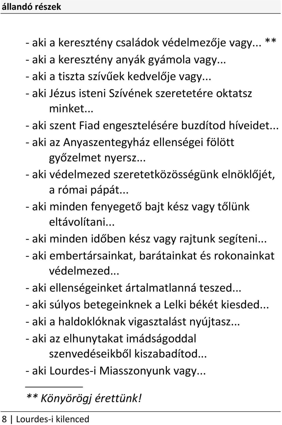 .. aki minden fenyegető bajt kész vagy tőlünk eltávolítani... aki minden időben kész vagy rajtunk segíteni... aki embertársainkat, barátainkat és rokonainkat védelmezed.