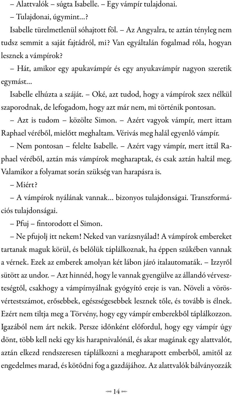 Oké, azt tudod, hogy a vámpírok szex nélkül szaporodnak, de lefogadom, hogy azt már nem, mi történik pontosan. Azt is tudom közölte Simon.