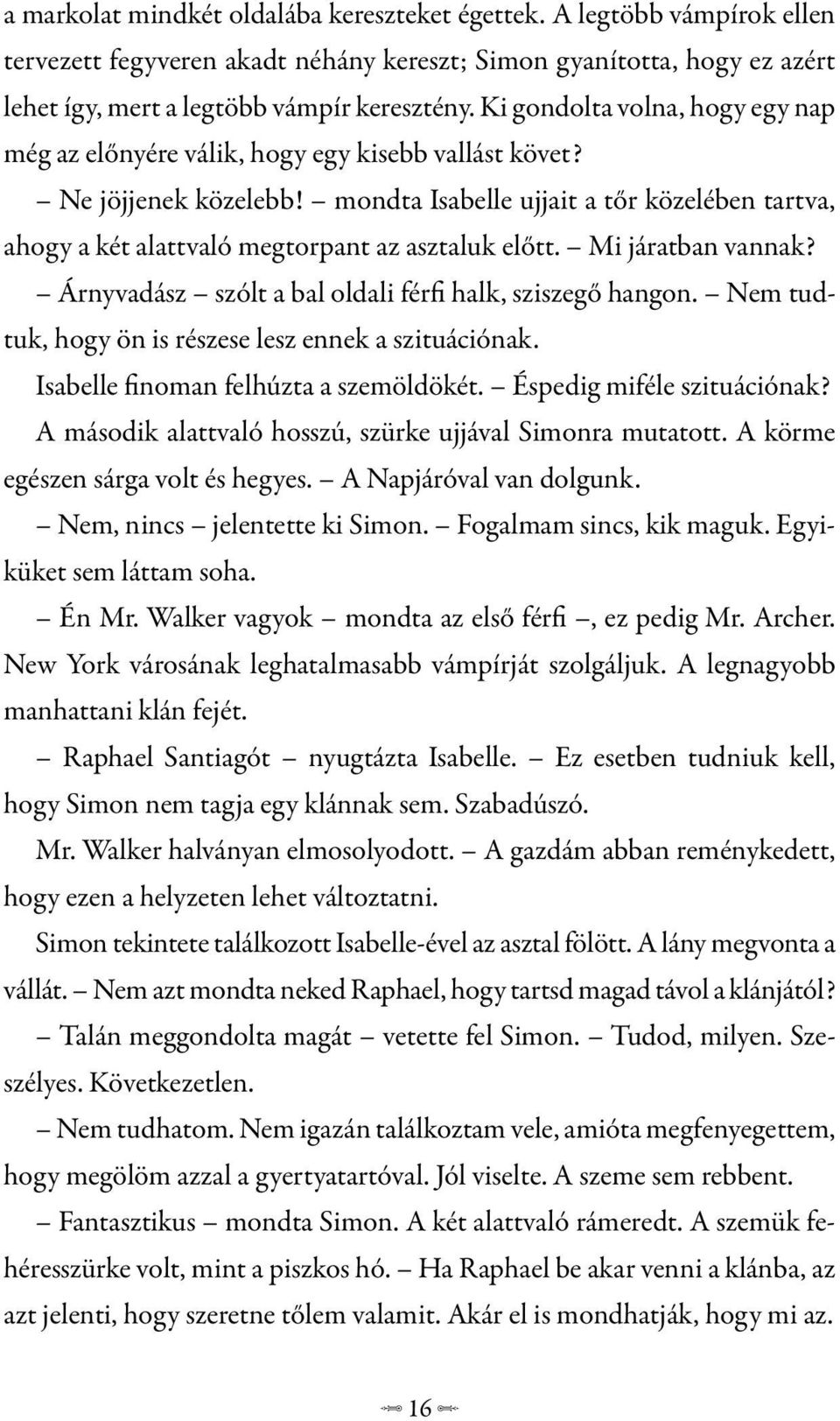 mondta Isabelle ujjait a tőr közelében tartva, ahogy a két alattvaló megtorpant az asztaluk előtt. Mi járatban vannak? Árnyvadász szólt a bal oldali férfi halk, sziszegő hangon.