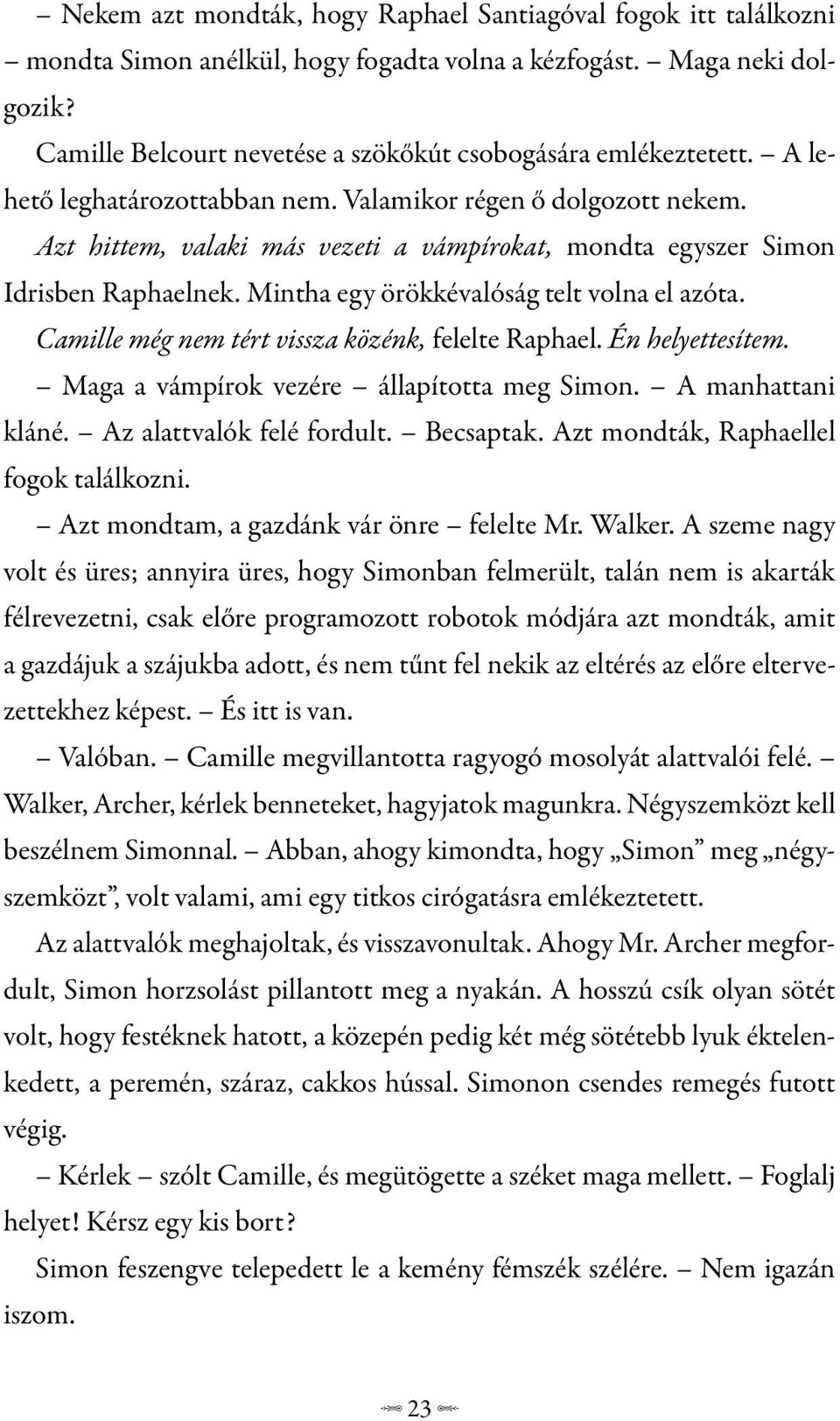 Azt hittem, valaki más vezeti a vámpírokat, mondta egyszer Simon Idrisben Raphaelnek. Mintha egy örökkévalóság telt volna el azóta. Camille még nem tért vissza közénk, felelte Raphael.