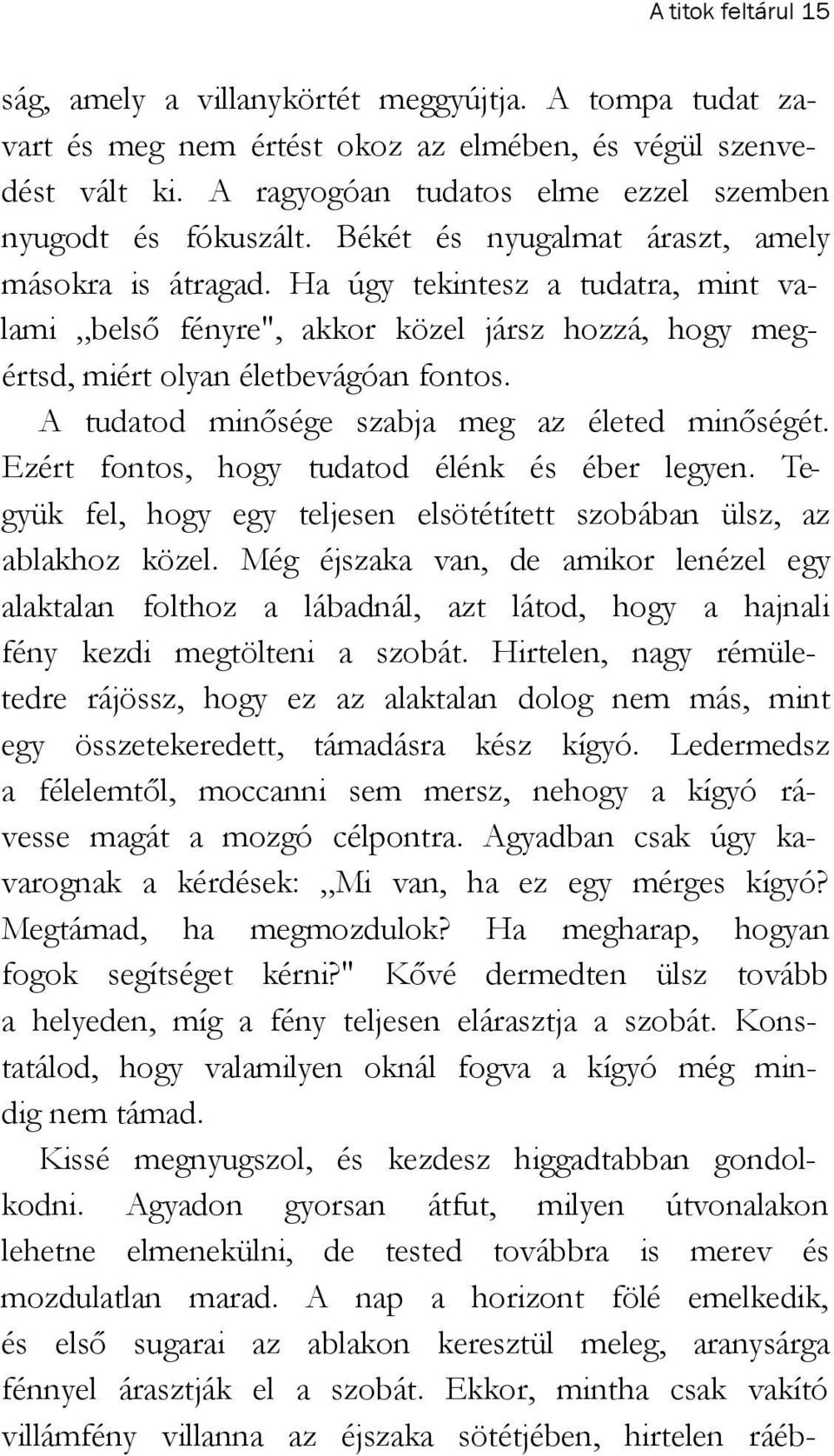 Ha úgy tekintesz a tudatra, mint valami belső fényre", akkor közel jársz hozzá, hogy megértsd, miért olyan életbevágóan fontos. A tudatod minősége szabja meg az életed minőségét.