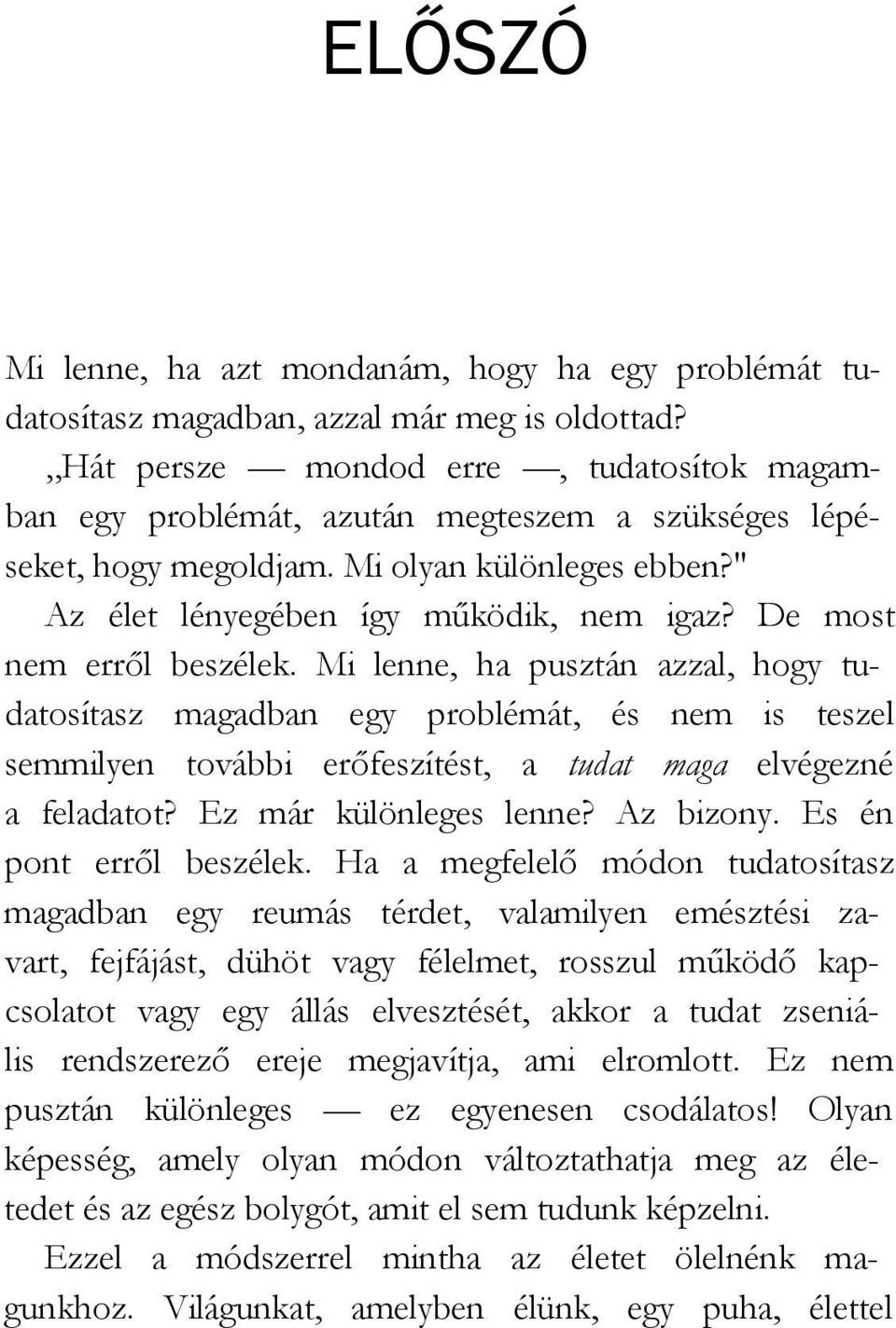 De most nem erről beszélek. Mi lenne, ha pusztán azzal, hogy tudatosítasz magadban egy problémát, és nem is teszel semmilyen további erőfeszítést, a tudat maga elvégezné a feladatot?