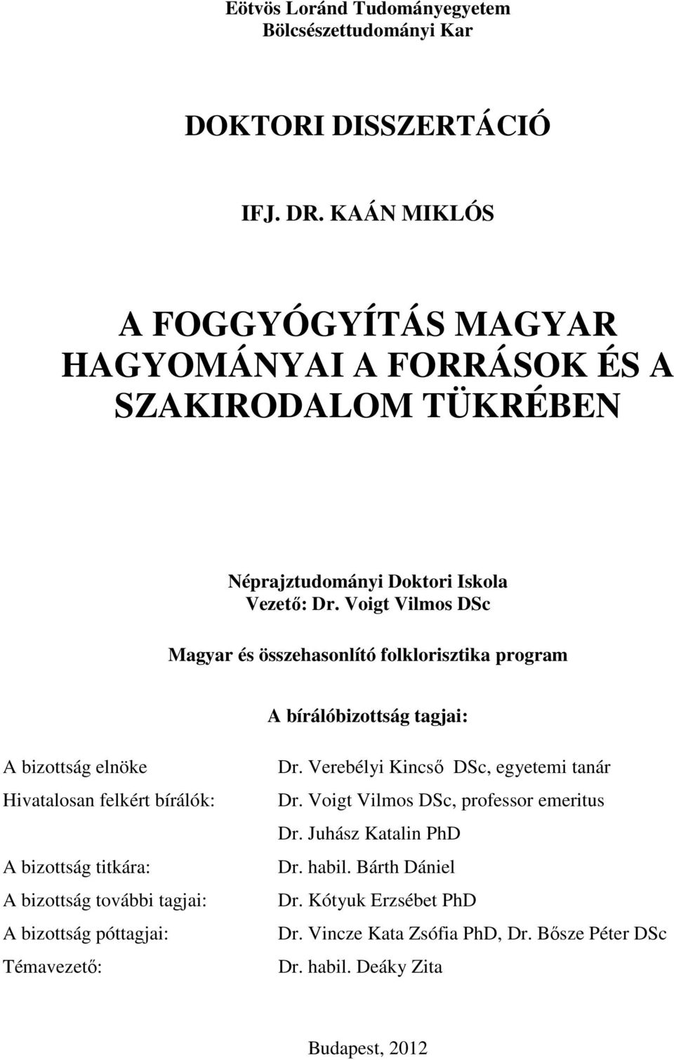 Voigt Vilmos DSc Magyar és összehasonlító folklorisztika program A bírálóbizottság tagjai: A bizottság elnöke Hivatalosan felkért bírálók: A bizottság titkára: A