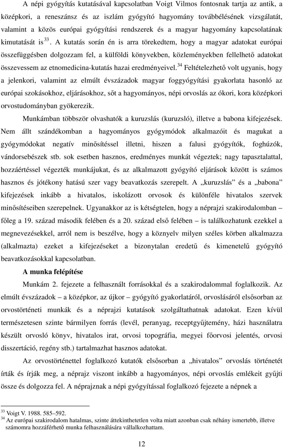 A kutatás során én is arra törekedtem, hogy a magyar adatokat európai összefüggésben dolgozzam fel, a külföldi könyvekben, közleményekben fellelhető adatokat összevessem az etnomedicina-kutatás hazai