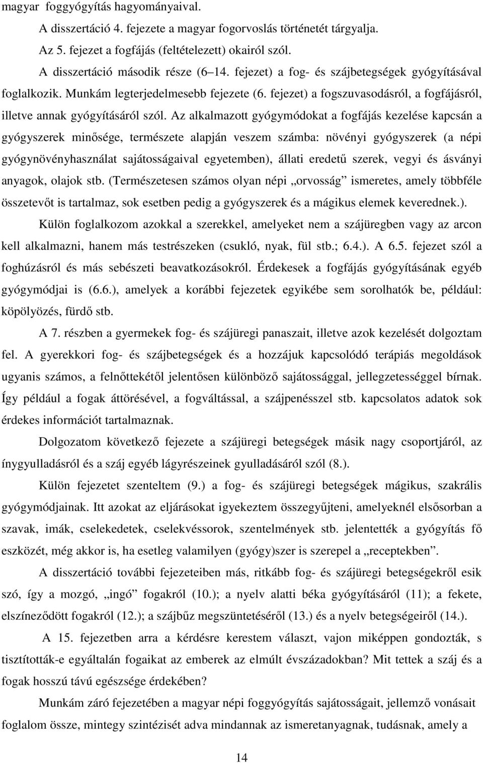 Az alkalmazott gyógymódokat a fogfájás kezelése kapcsán a gyógyszerek minősége, természete alapján veszem számba: növényi gyógyszerek (a népi gyógynövényhasználat sajátosságaival egyetemben), állati