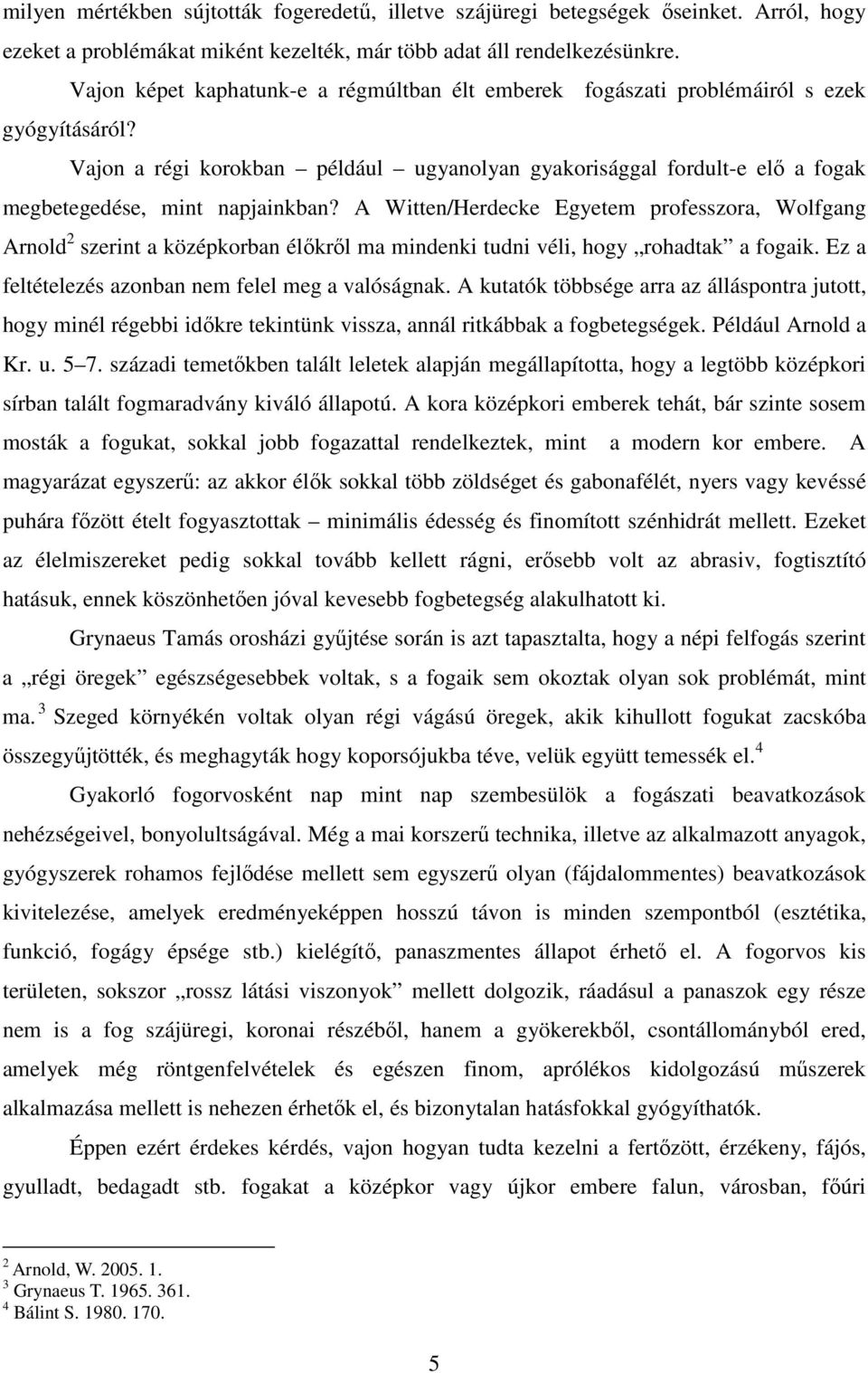 Vajon a régi korokban például ugyanolyan gyakorisággal fordult-e elő a fogak megbetegedése, mint napjainkban?