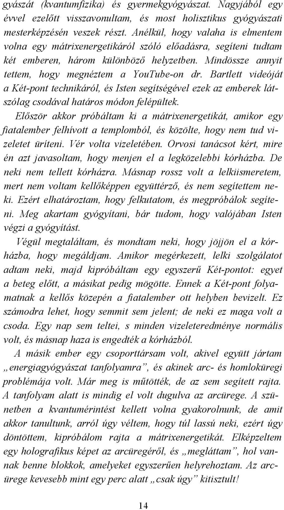 Bartlett videóját a Két-pont technikáról, és Isten segítségével ezek az emberek látszólag csodával határos módon felépültek.