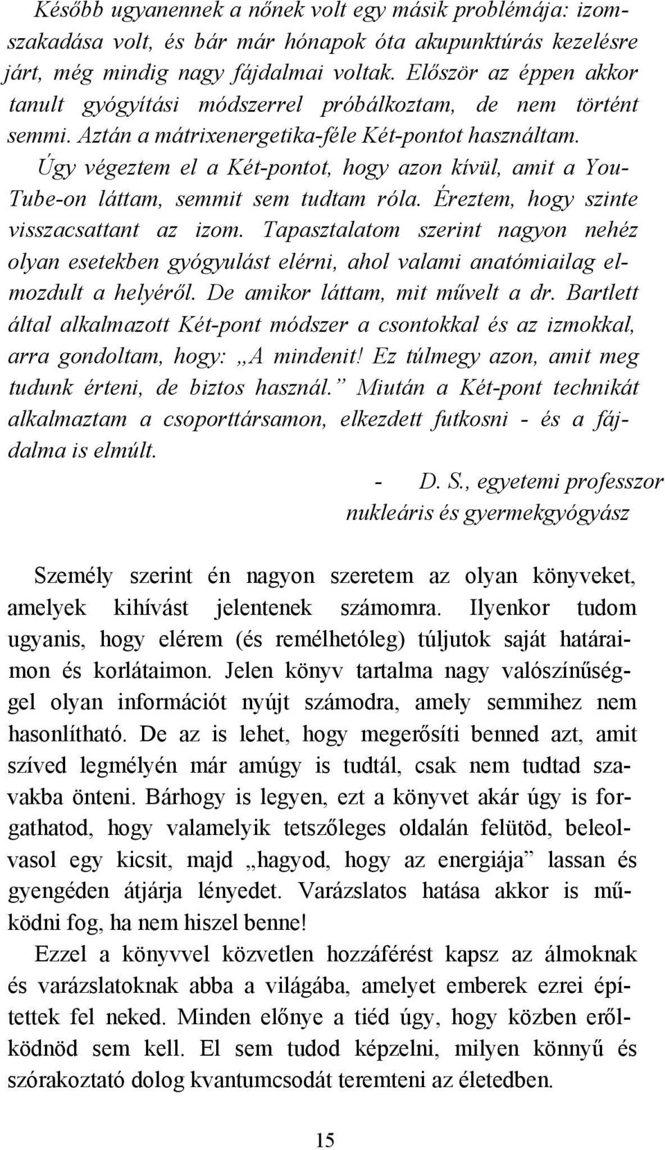 Úgy végeztem el a Két-pontot, hogy azon kívül, amit a You Tube-on láttam, semmit sem tudtam róla. Éreztem, hogy szinte visszacsattant az izom.