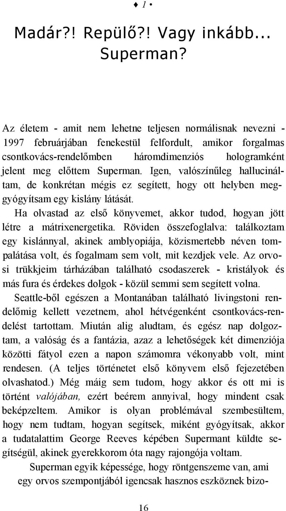 Igen, valószínűleg hallucináltam, de konkrétan mégis ez segített, hogy ott helyben meggyógyítsam egy kislány látását. Ha olvastad az első könyvemet, akkor tudod, hogyan jött létre a mátrixenergetika.