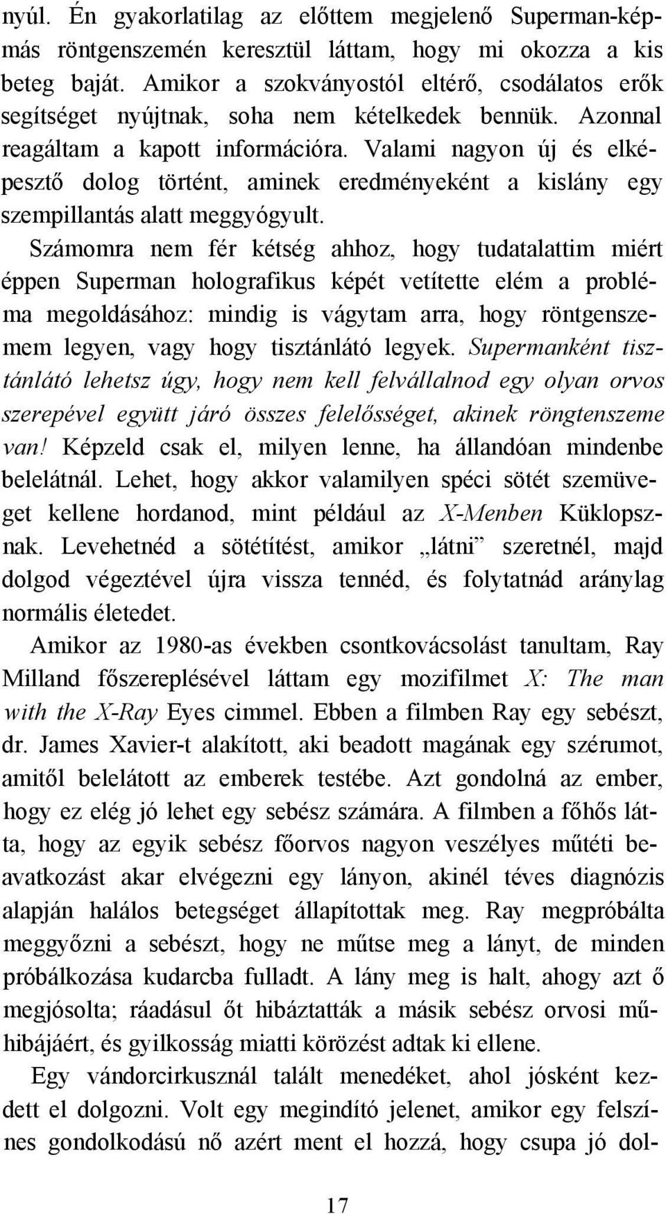 Valami nagyon új és elképesztő dolog történt, aminek eredményeként a kislány egy szempillantás alatt meggyógyult.