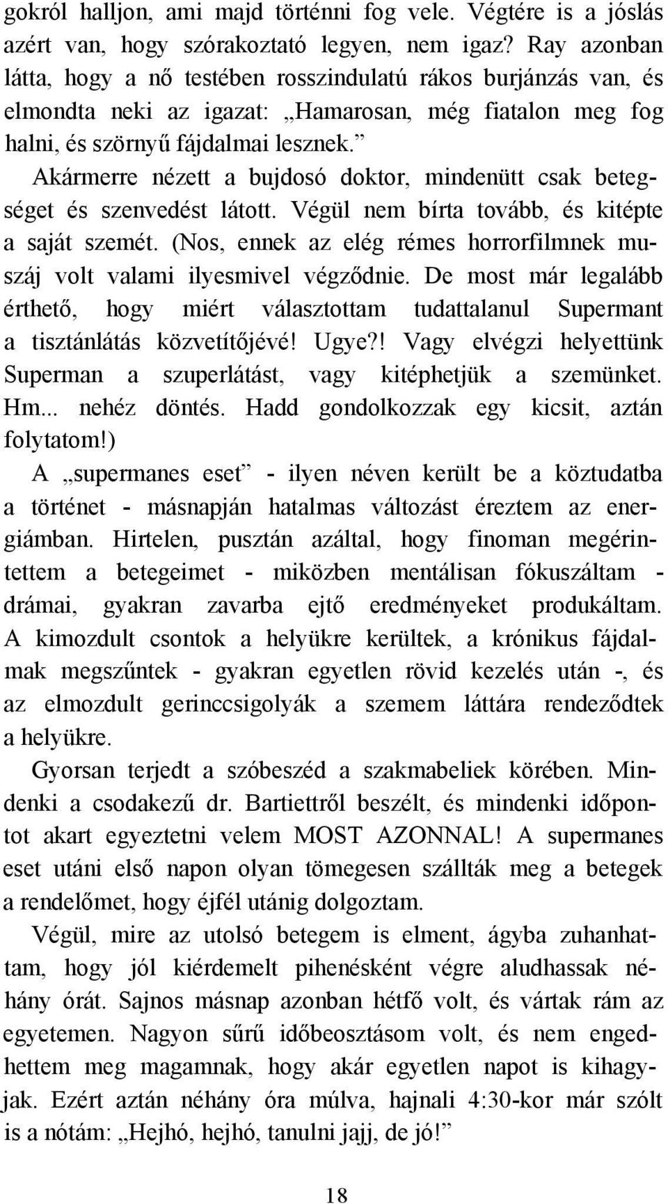 Akármerre nézett a bujdosó doktor, mindenütt csak betegséget és szenvedést látott. Végül nem bírta tovább, és kitépte a saját szemét.