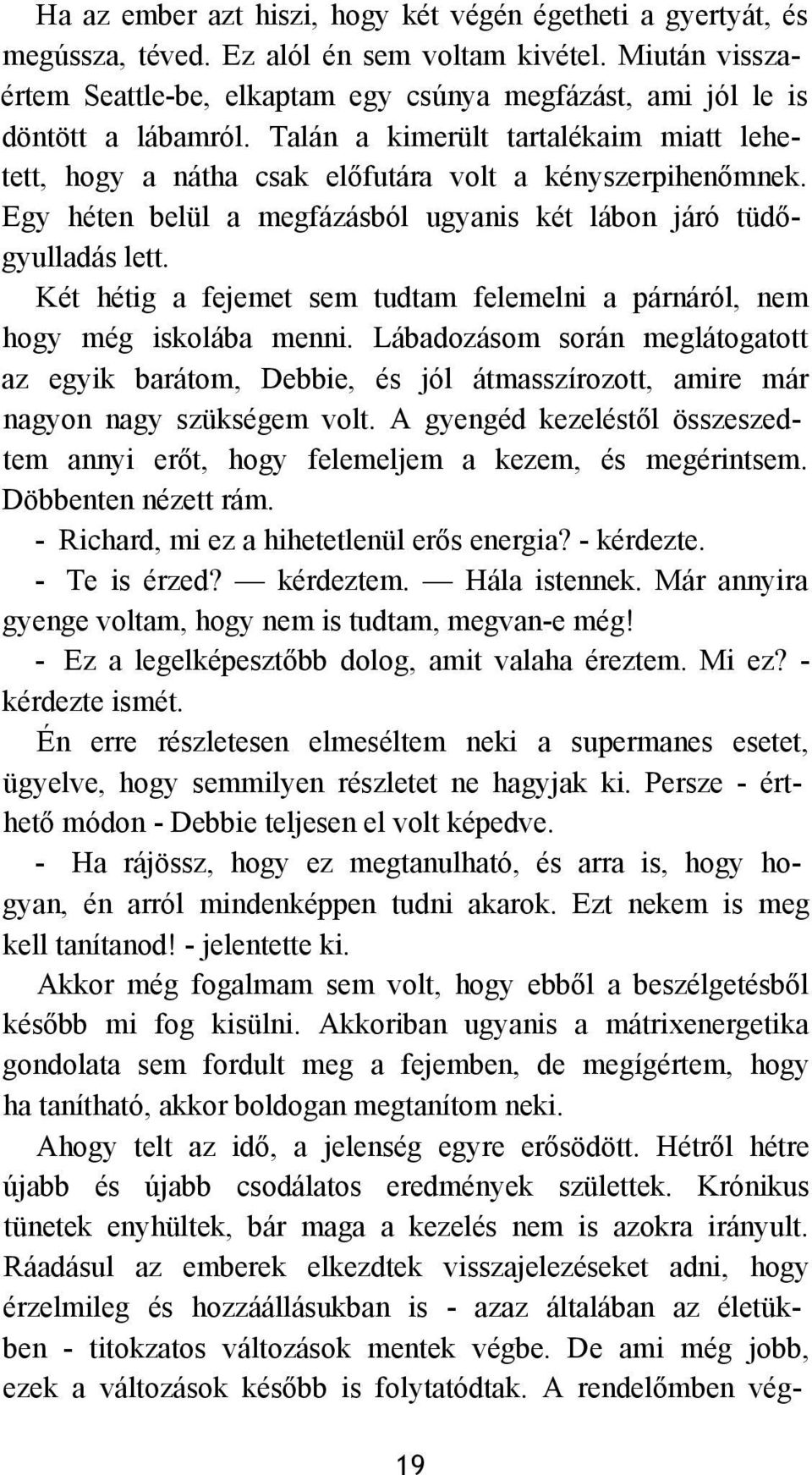 Egy héten belül a megfázásból ugyanis két lábon járó tüdőgyulladás lett. Két hétig a fejemet sem tudtam felemelni a párnáról, nem hogy még iskolába menni.