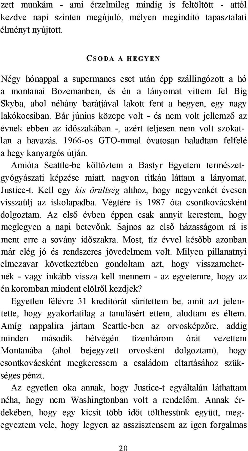 lakókocsiban. Bár június közepe volt - és nem volt jellemző az évnek ebben az időszakában -, azért teljesen nem volt szokatlan a havazás.