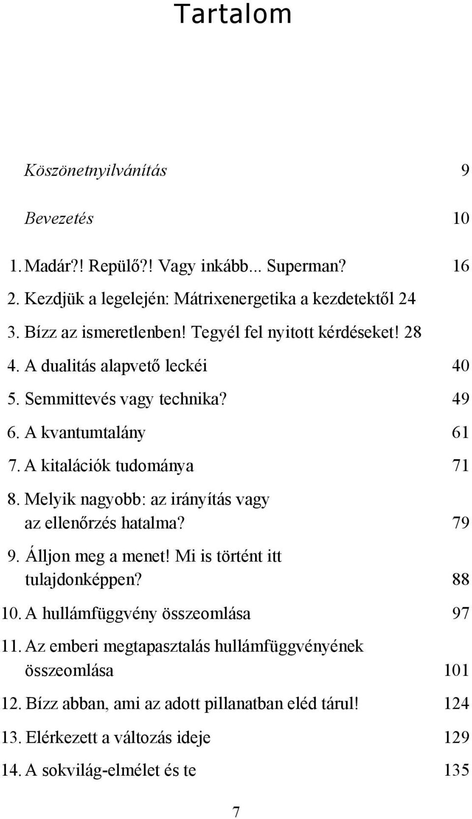 A kitalációk tudománya 71 8. Melyik nagyobb: az irányítás vagy az ellenőrzés hatalma? 79 9. Álljon meg a menet! Mi is történt itt tulajdonképpen? 88 10.