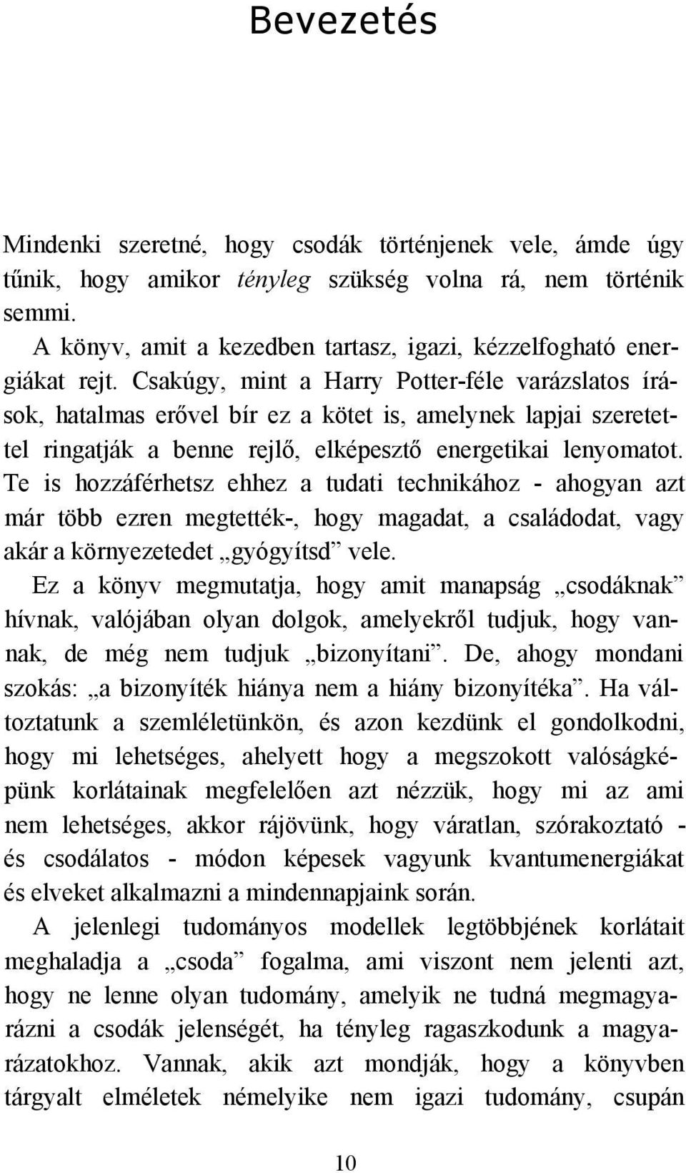 Csakúgy, mint a Harry Potter-féle varázslatos írások, hatalmas erővel bír ez a kötet is, amelynek lapjai szeretettel ringatják a benne rejlő, elképesztő energetikai lenyomatot.